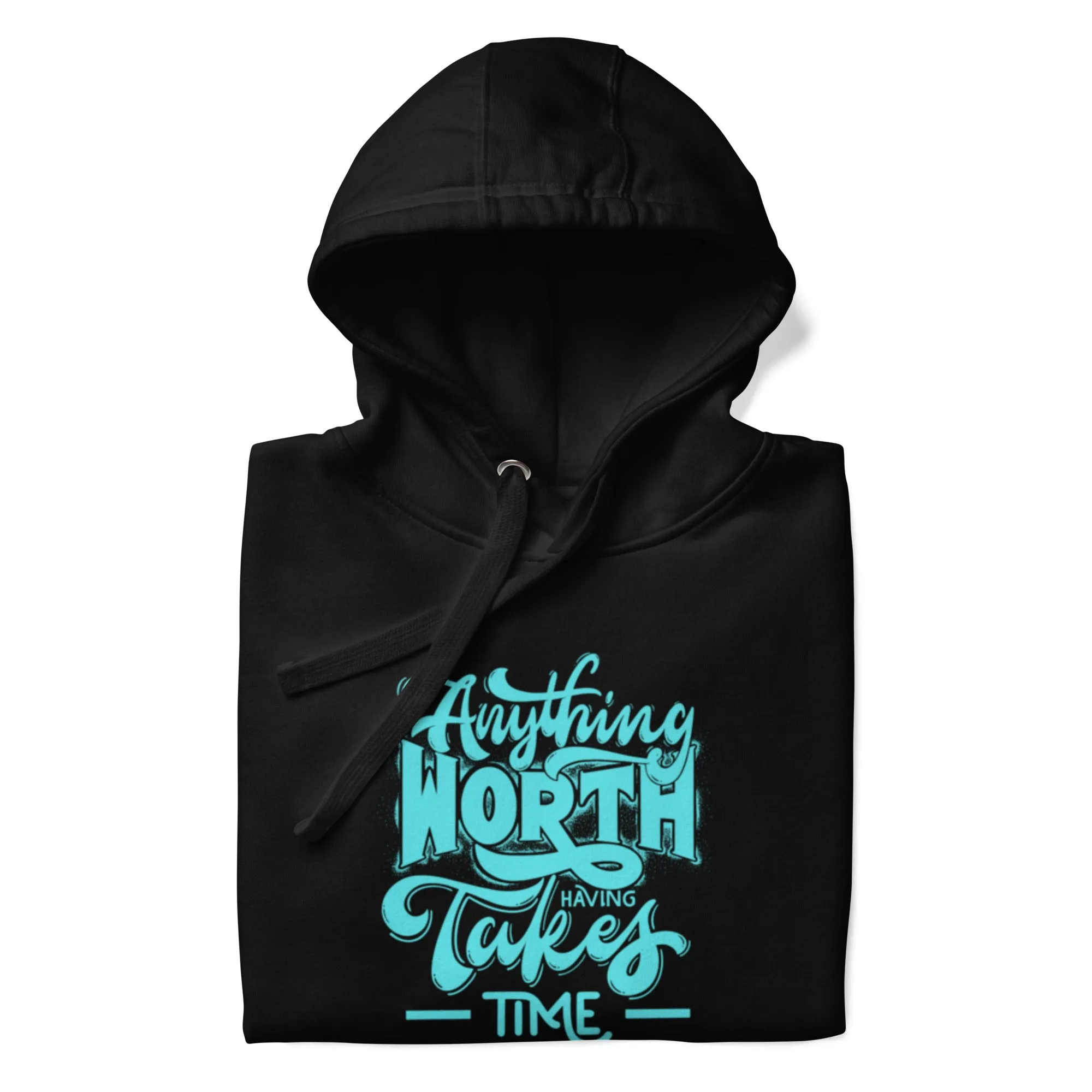 Unisex Pullover Hoodie Black -Anything Worth Having Takes Time